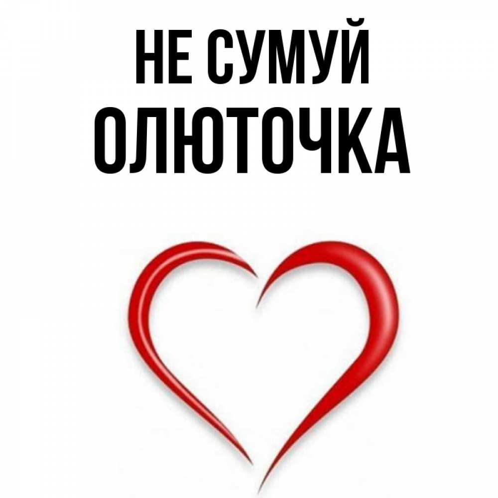 Открытка на каждый день з підписом, Олюточка Не сумуй для любимой Прикольна листівка з побажанням онлайн скачати безкоштовно 