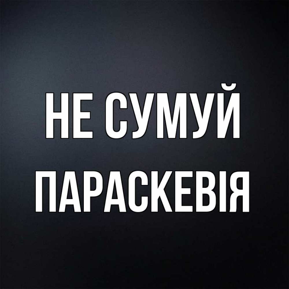 Открытка на каждый день з підписом, Параскевія Не сумуй Градиент серый Прикольна листівка з побажанням онлайн скачати безкоштовно 