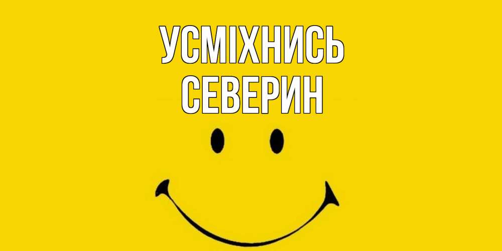 Открытка на каждый день з підписом, Северин Усміхнись радость и улыбка Прикольна листівка з побажанням онлайн скачати безкоштовно 