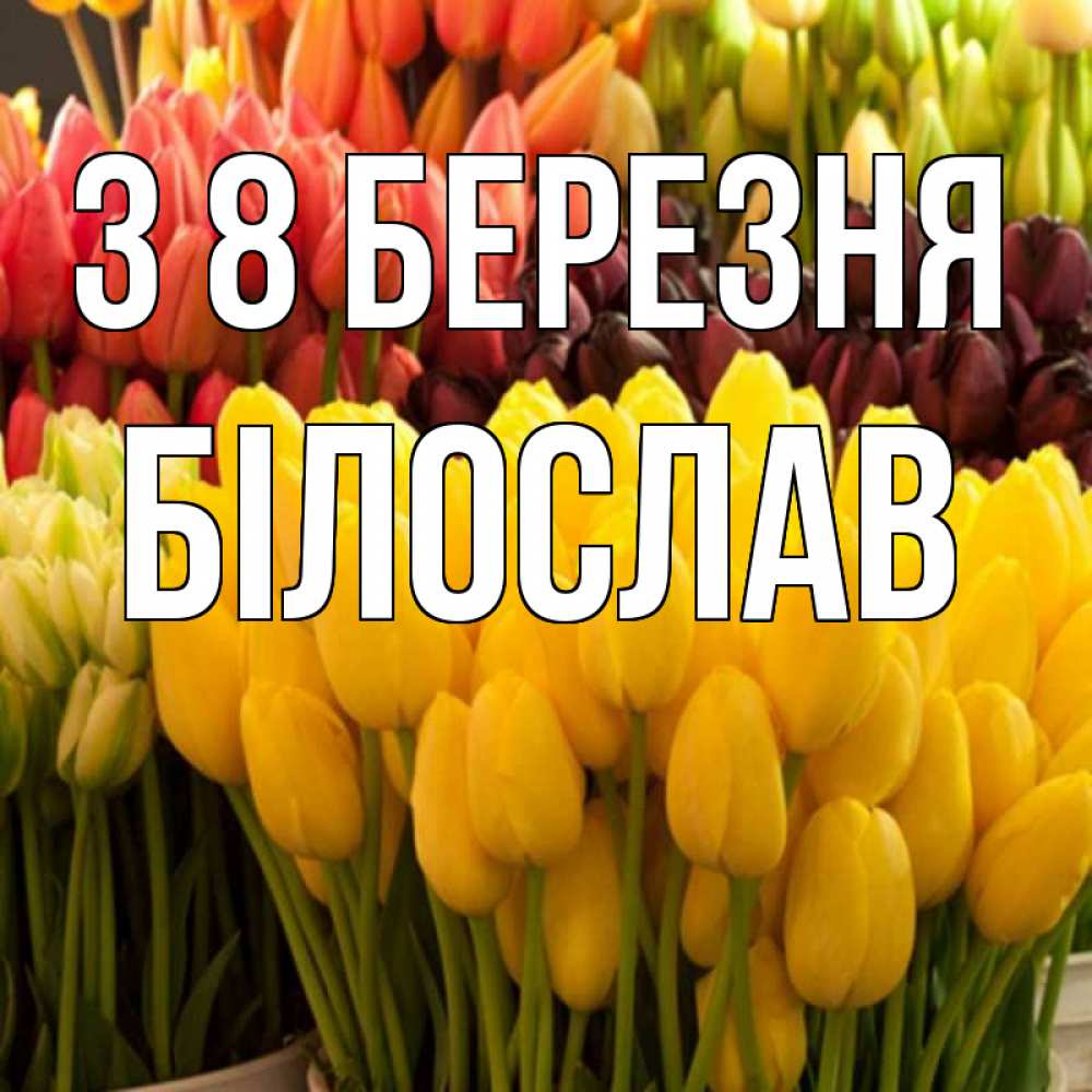 Открытка на каждый день з підписом, Білослав З 8 БЕРЕЗНЯ цветы Прикольна листівка з побажанням онлайн скачати безкоштовно 