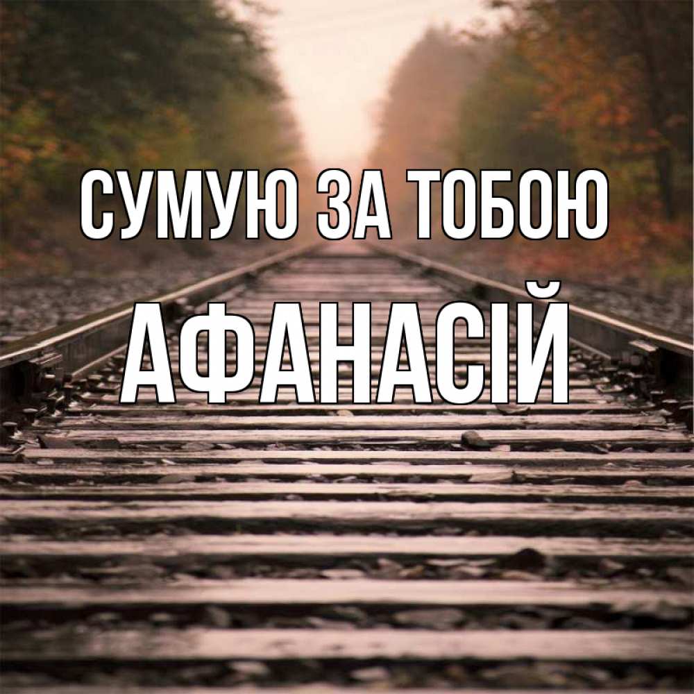 Открытка на каждый день з підписом, Афанасій Сумую за тобою приезжай Прикольна листівка з побажанням онлайн скачати безкоштовно 
