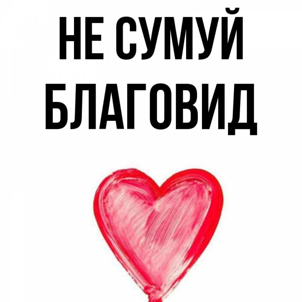 Открытка на каждый день з підписом, Благовид Не сумуй сердечко Прикольна листівка з побажанням онлайн скачати безкоштовно 