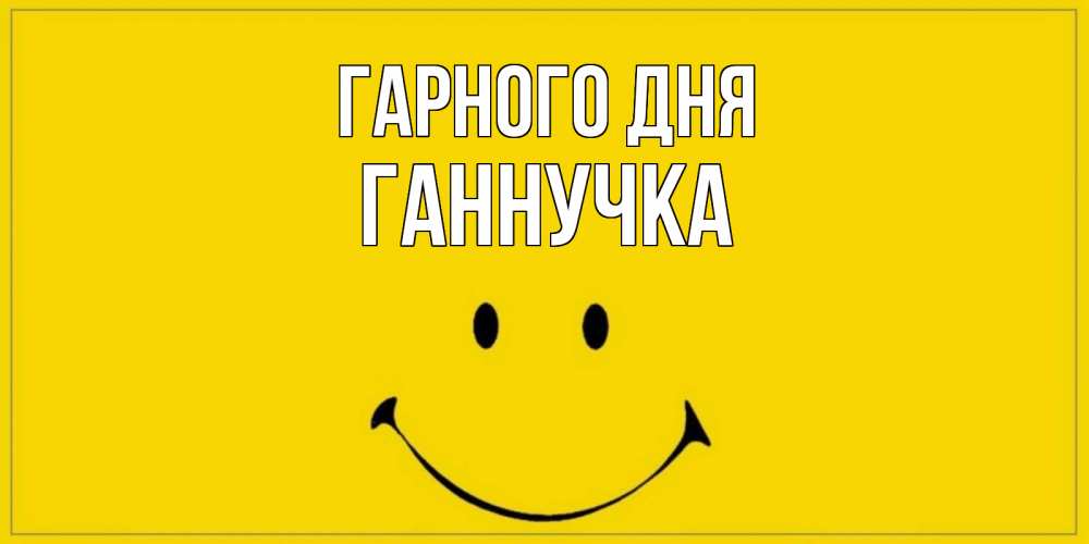 Открытка на каждый день з підписом, Ганнучка Гарного дня улыбка Прикольна листівка з побажанням онлайн скачати безкоштовно 