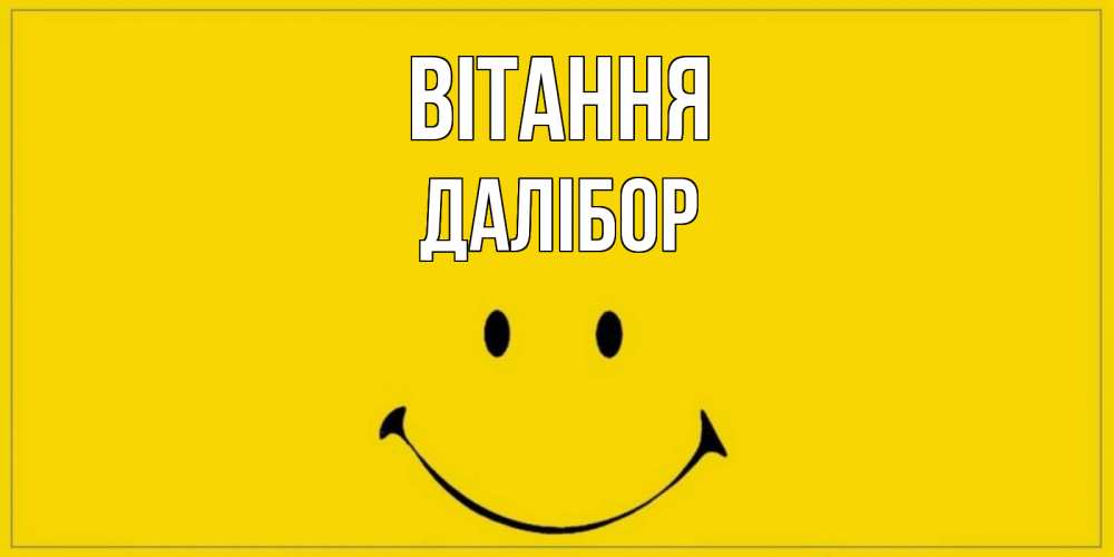 Открытка на каждый день з підписом, Далібор Вітання смайл Прикольна листівка з побажанням онлайн скачати безкоштовно 