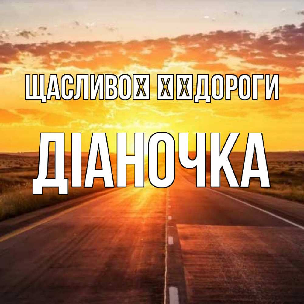Открытка на каждый день з підписом, Діаночка Щасливої ​​дороги солнечный свет, закат Прикольна листівка з побажанням онлайн скачати безкоштовно 