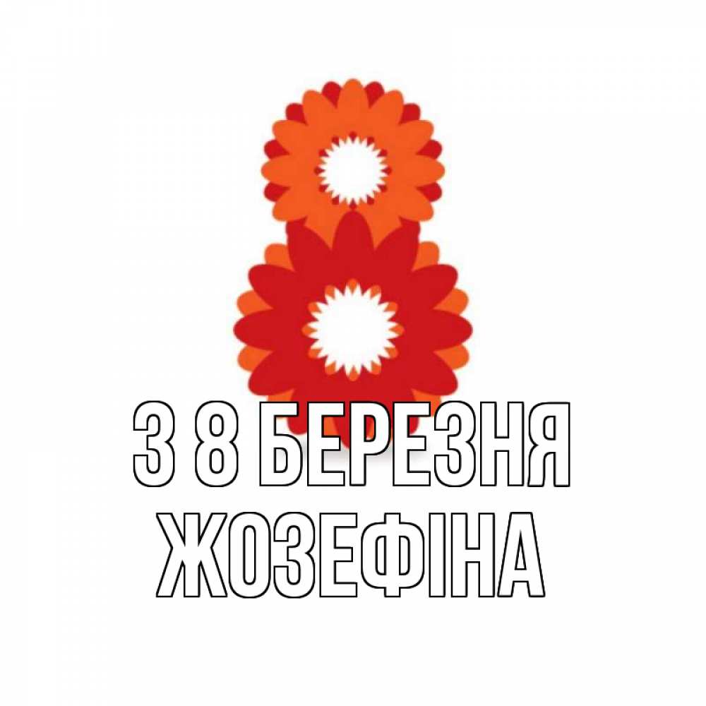 Открытка на каждый день з підписом, Жозефіна З 8 БЕРЕЗНЯ восьмерка из лепестков Прикольна листівка з побажанням онлайн скачати безкоштовно 