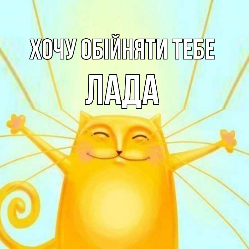 Открытка на каждый день з підписом, Лада Хочу обійняти тебе солнечный обнимашечный кот Прикольна листівка з побажанням онлайн скачати безкоштовно 