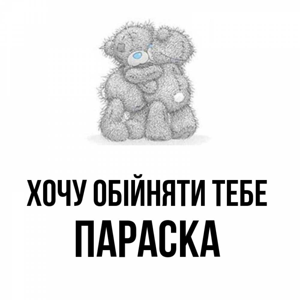 Открытка на каждый день з підписом, Параска Хочу обійняти тебе два теддика Прикольна листівка з побажанням онлайн скачати безкоштовно 