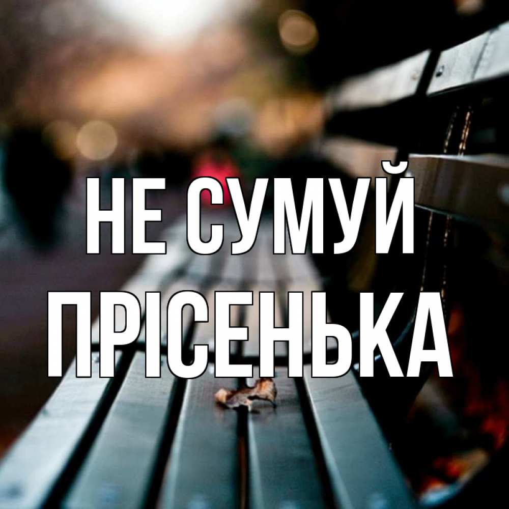 Открытка на каждый день з підписом, Прісенька Не сумуй размытый фон Прикольна листівка з побажанням онлайн скачати безкоштовно 