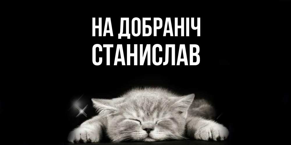 Открытка на каждый день з підписом, Станислав На добраніч спящий котик Прикольна листівка з побажанням онлайн скачати безкоштовно 