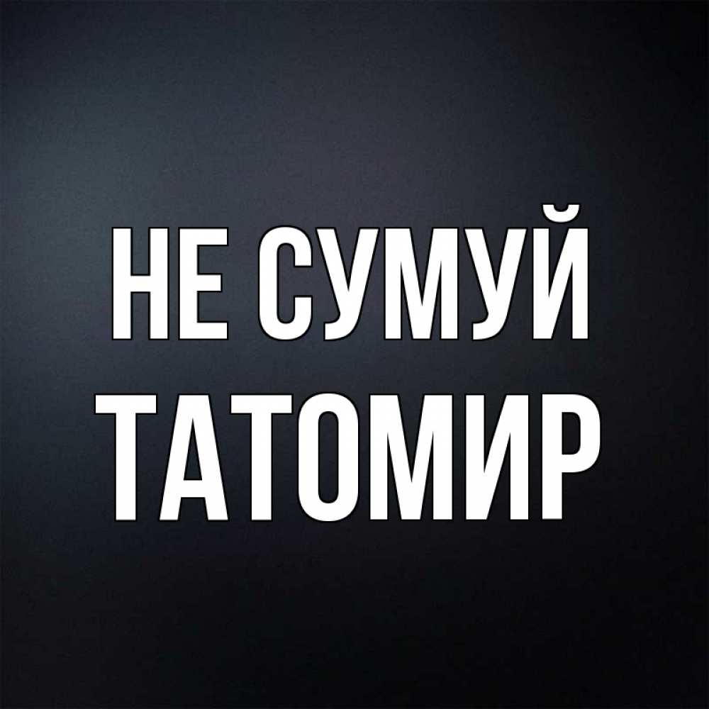 Открытка на каждый день з підписом, Татомир Не сумуй Градиент серый Прикольна листівка з побажанням онлайн скачати безкоштовно 
