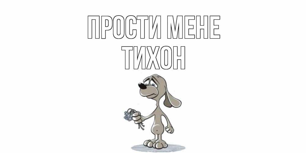 Открытка на каждый день з підписом, Тихон Прости мене открытка прости меня серый пес Прикольна листівка з побажанням онлайн скачати безкоштовно 