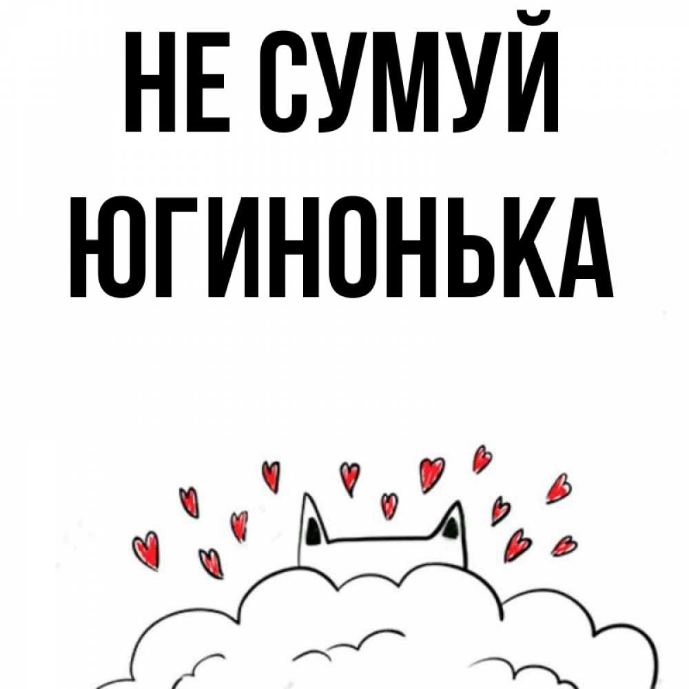 Открытка на каждый день з підписом, Югинонька Не сумуй облако и ушки котика с сердечками Прикольна листівка з побажанням онлайн скачати безкоштовно 