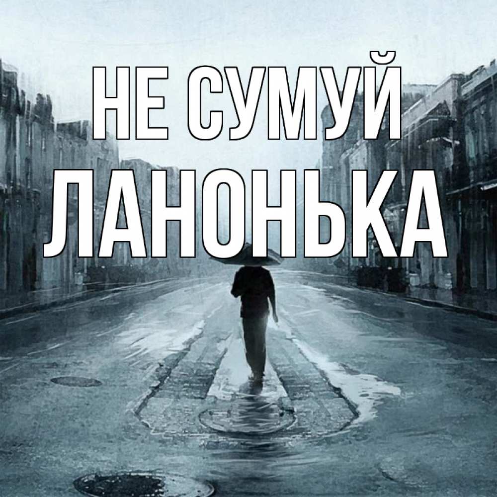 Открытка на каждый день з підписом, Ланонька Не сумуй опустевшая улица Прикольна листівка з побажанням онлайн скачати безкоштовно 