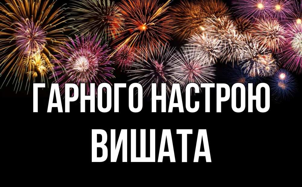 Открытка на каждый день з підписом, Вишата Гарного настрою Фейрверг 1 Прикольна листівка з побажанням онлайн скачати безкоштовно 