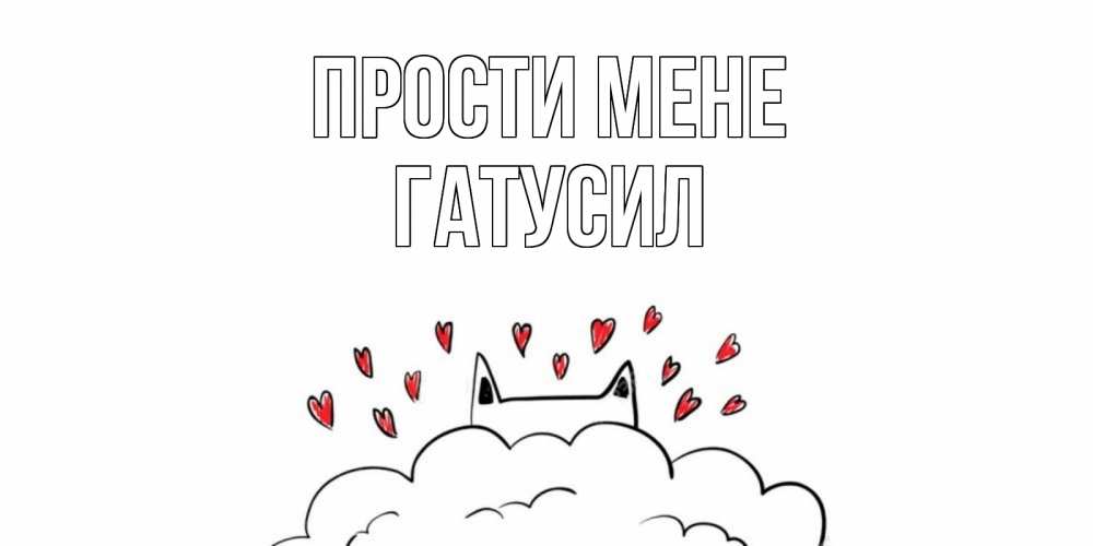 Открытка на каждый день з підписом, Гатусил Прости мене прости меня Прикольна листівка з побажанням онлайн скачати безкоштовно 