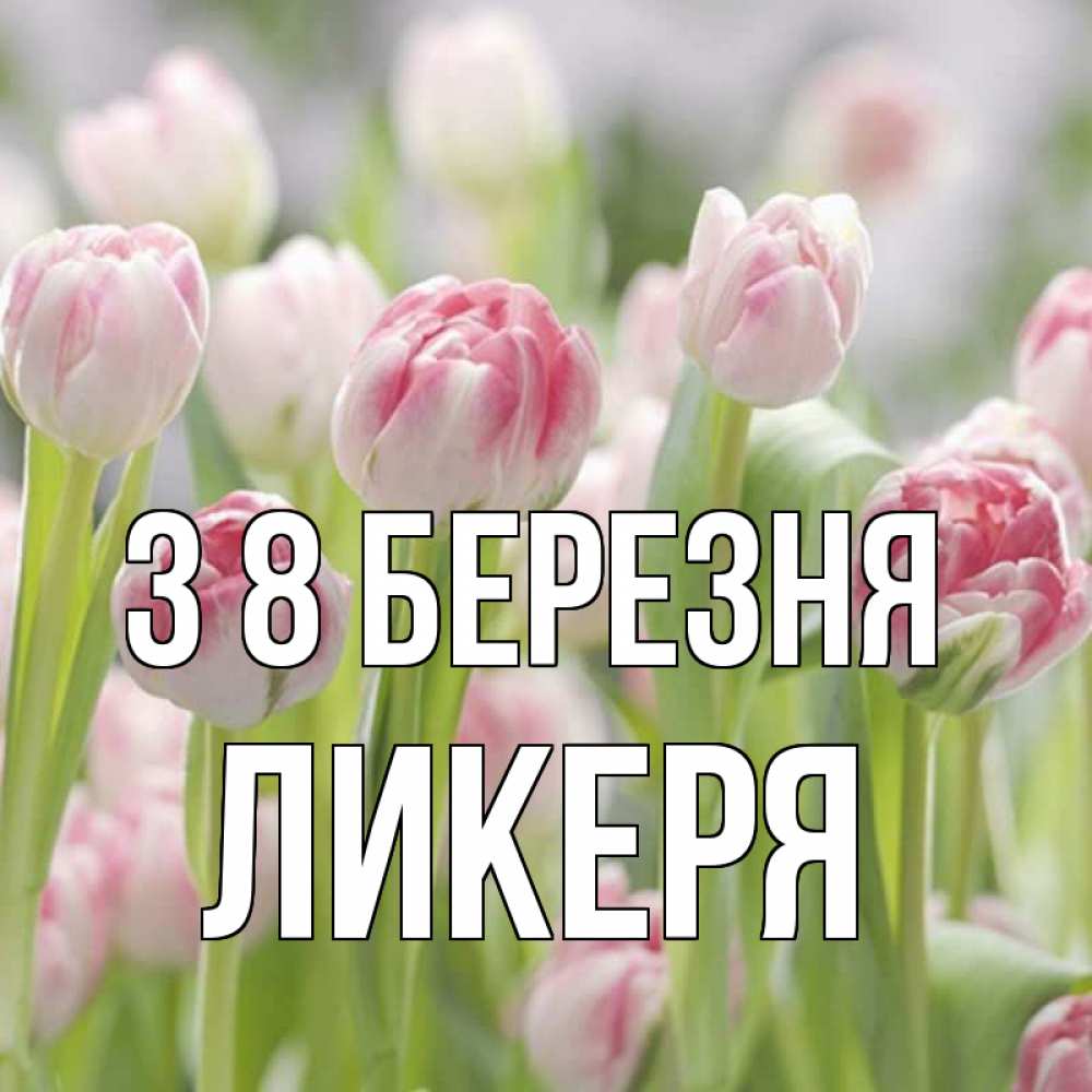 Открытка на каждый день з підписом, Ликеря З 8 БЕРЕЗНЯ цветы Прикольна листівка з побажанням онлайн скачати безкоштовно 