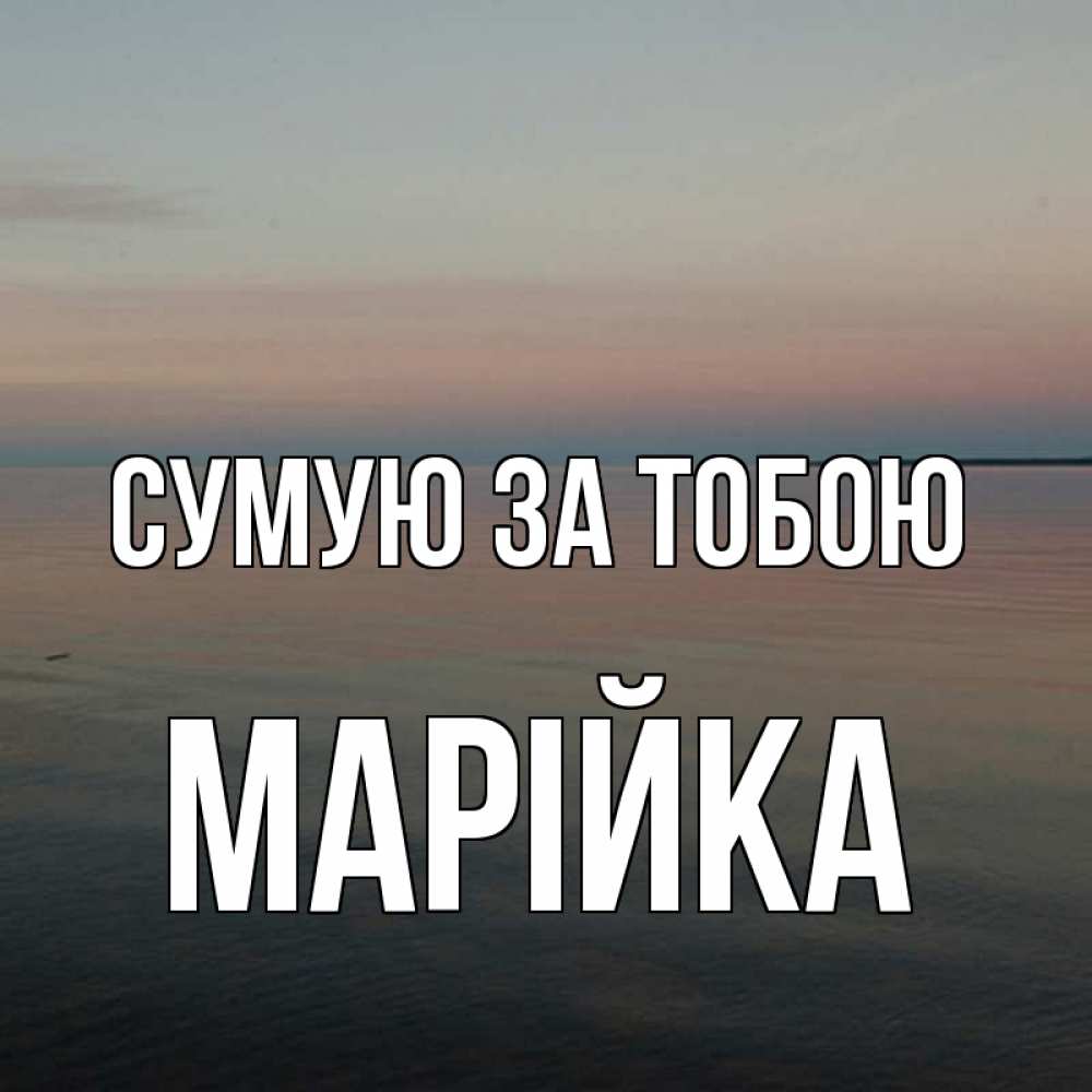 Открытка на каждый день з підписом, Марійка Сумую за тобою пусто Прикольна листівка з побажанням онлайн скачати безкоштовно 