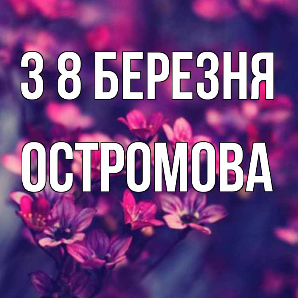 Открытка на каждый день з підписом, Остромова З 8 БЕРЕЗНЯ небольшие цветы 1 Прикольна листівка з побажанням онлайн скачати безкоштовно 