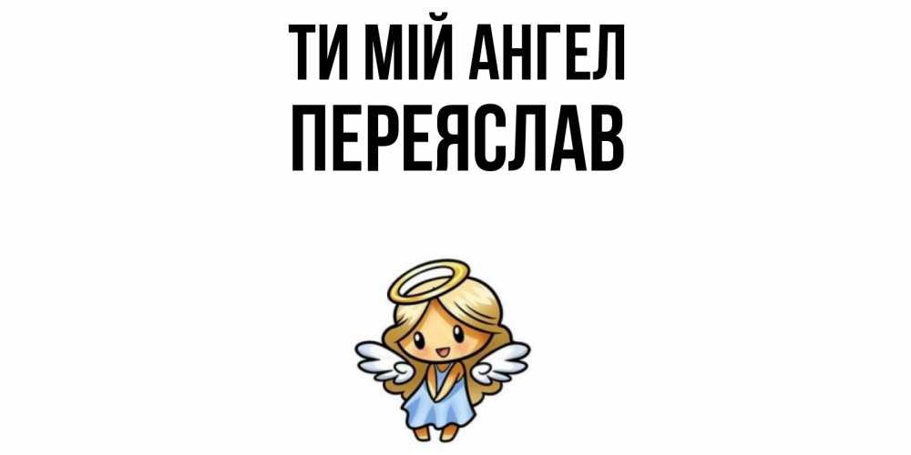 Открытка на каждый день з підписом, Переяслав Ти мій ангел ангел Прикольна листівка з побажанням онлайн скачати безкоштовно 