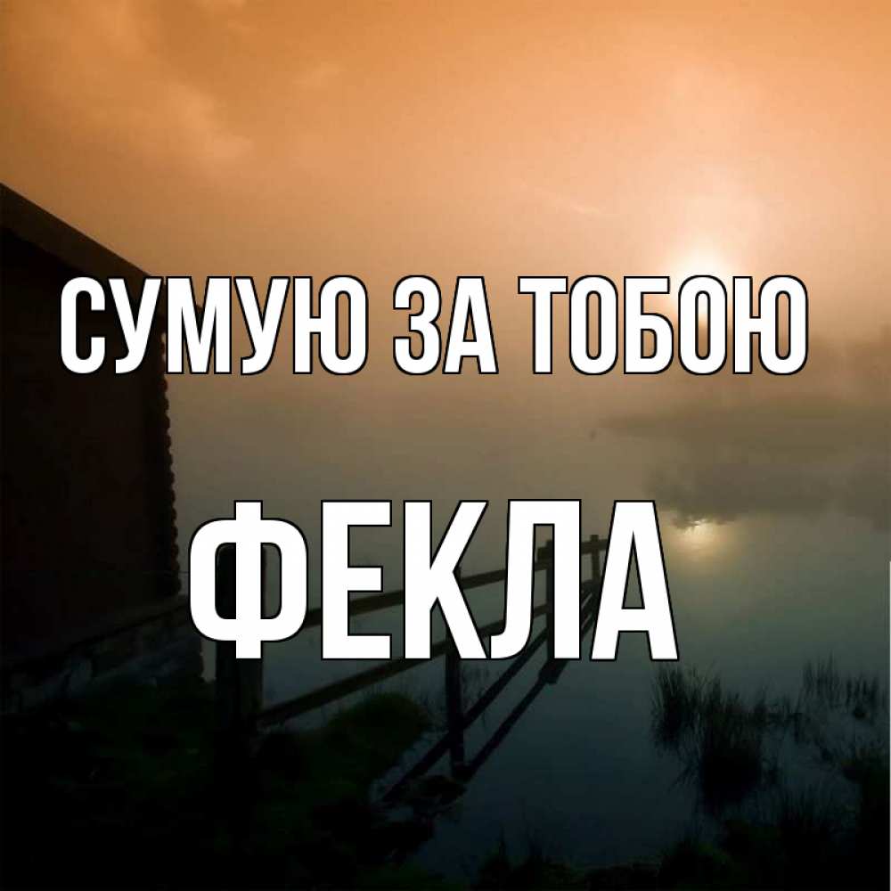 Открытка на каждый день з підписом, Фекла Сумую за тобою приходи ко мне на чай Прикольна листівка з побажанням онлайн скачати безкоштовно 