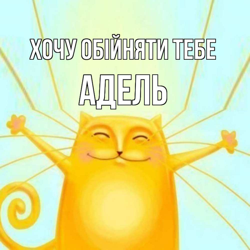 Открытка на каждый день з підписом, Адель Хочу обійняти тебе солнечный обнимашечный кот Прикольна листівка з побажанням онлайн скачати безкоштовно 