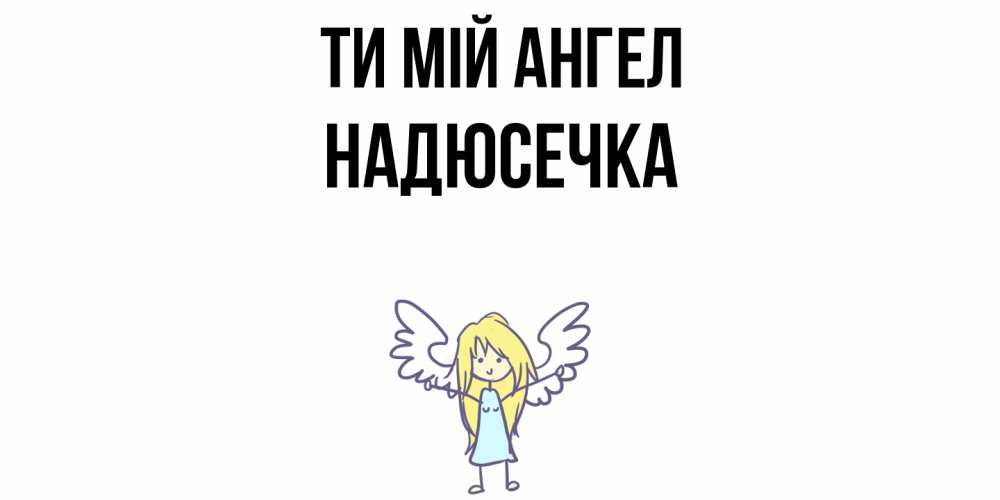 Открытка на каждый день з підписом, Надюсечка Ти мій ангел ангел Прикольна листівка з побажанням онлайн скачати безкоштовно 