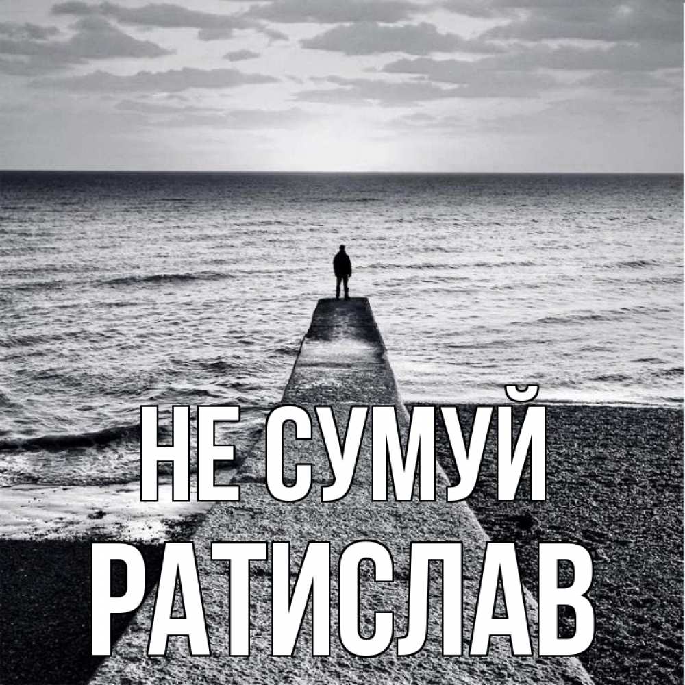 Открытка на каждый день з підписом, Ратислав Не сумуй море Прикольна листівка з побажанням онлайн скачати безкоштовно 