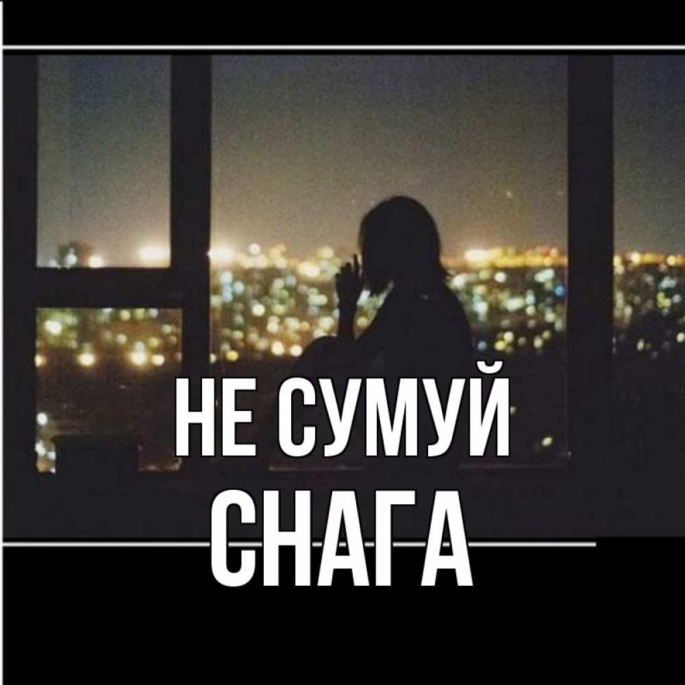 Открытка на каждый день з підписом, Снага Не сумуй смотрит на ночной город Прикольна листівка з побажанням онлайн скачати безкоштовно 