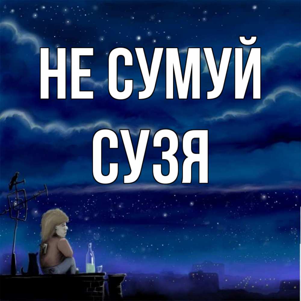 Открытка на каждый день з підписом, Сузя Не сумуй город с крыши Прикольна листівка з побажанням онлайн скачати безкоштовно 
