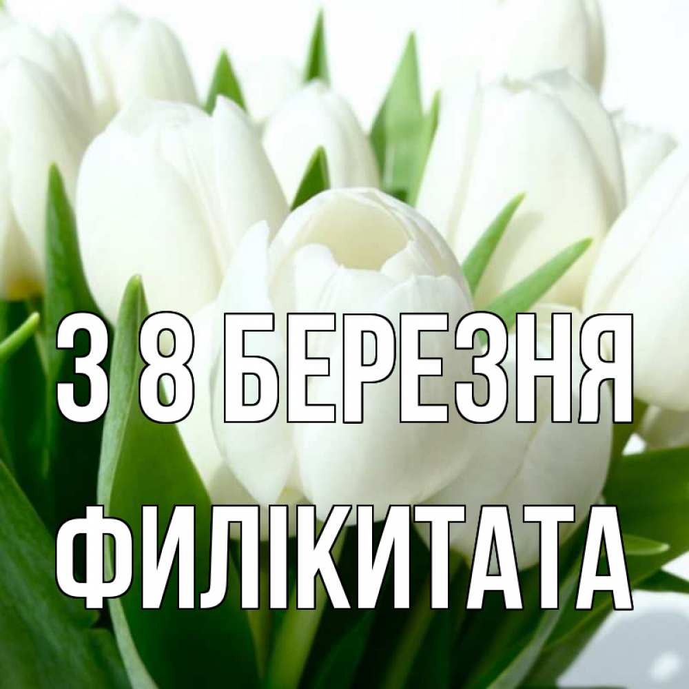 Открытка на каждый день з підписом, Филікитата З 8 БЕРЕЗНЯ цветы Прикольна листівка з побажанням онлайн скачати безкоштовно 