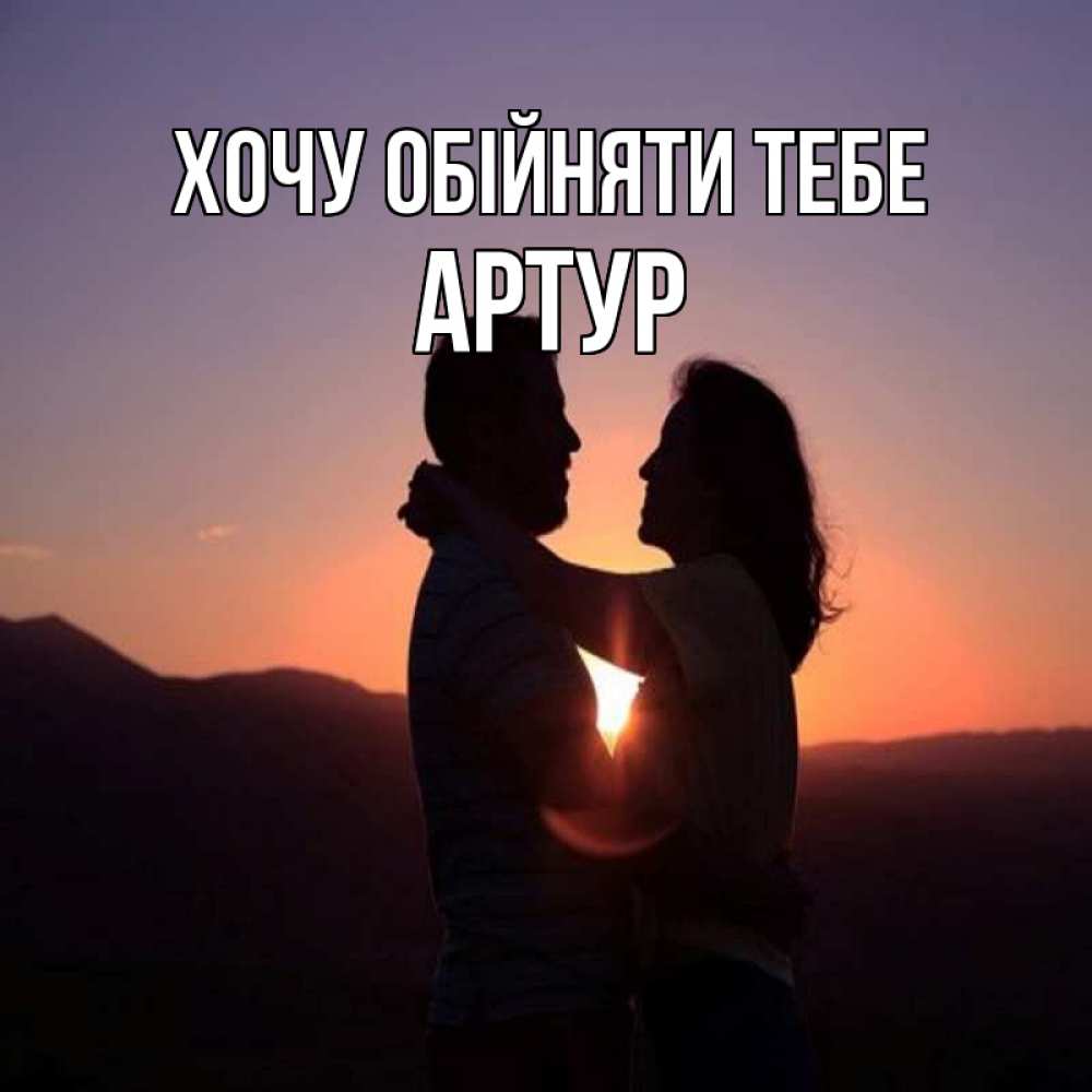 Открытка на каждый день з підписом, Артур Хочу обійняти тебе для возлюбленных Прикольна листівка з побажанням онлайн скачати безкоштовно 