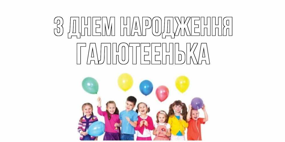 Открытка на каждый день з підписом, Галютеенька З Днем народження Дети, шары Прикольна листівка з побажанням онлайн скачати безкоштовно 