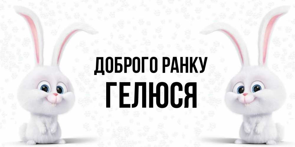 Открытка на каждый день з підписом, Гелюся Доброго ранку кролики с длинными ушками Прикольна листівка з побажанням онлайн скачати безкоштовно 