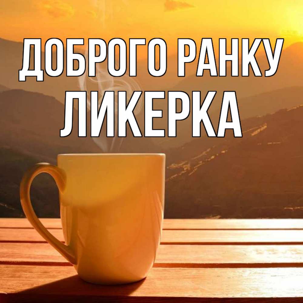 Открытка на каждый день з підписом, Ликерка Доброго ранку кофе в горах Прикольна листівка з побажанням онлайн скачати безкоштовно 