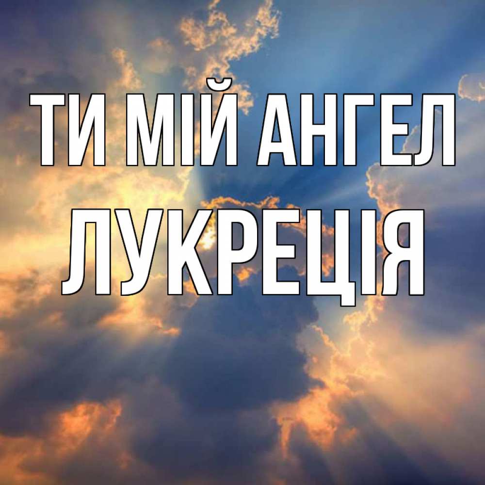 Открытка на каждый день з підписом, Лукреція Ти мій ангел ангельский свет сквозь облака Прикольна листівка з побажанням онлайн скачати безкоштовно 
