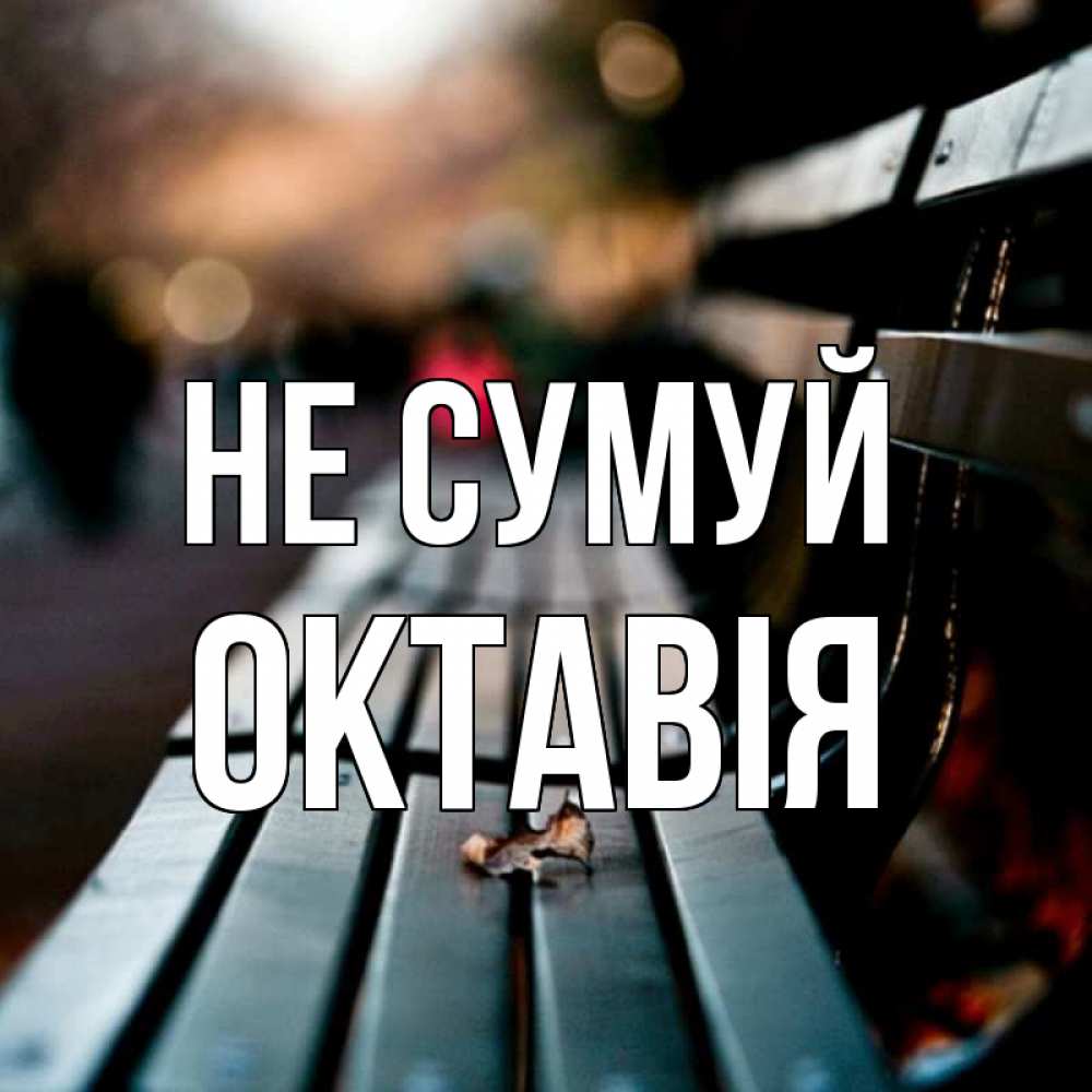 Открытка на каждый день з підписом, Октавія Не сумуй размытый фон Прикольна листівка з побажанням онлайн скачати безкоштовно 