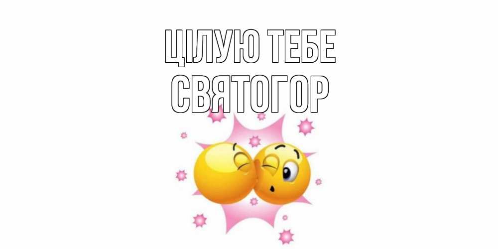 Открытка на каждый день з підписом, Святогор Цілую тебе поцелуй Прикольна листівка з побажанням онлайн скачати безкоштовно 