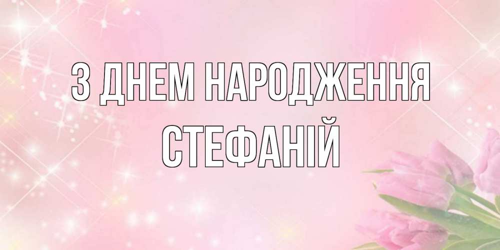 Открытка на каждый день з підписом, Стефаній З Днем народження открытки в нежных цветах Прикольна листівка з побажанням онлайн скачати безкоштовно 
