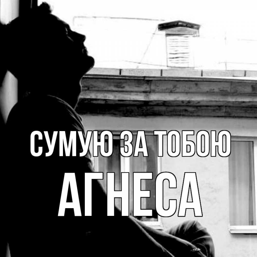 Открытка на каждый день з підписом, Агнеса Сумую за тобою скучно ему Прикольна листівка з побажанням онлайн скачати безкоштовно 