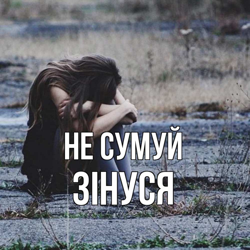 Открытка на каждый день з підписом, Зінуся Не сумуй длинные волосы и камни Прикольна листівка з побажанням онлайн скачати безкоштовно 