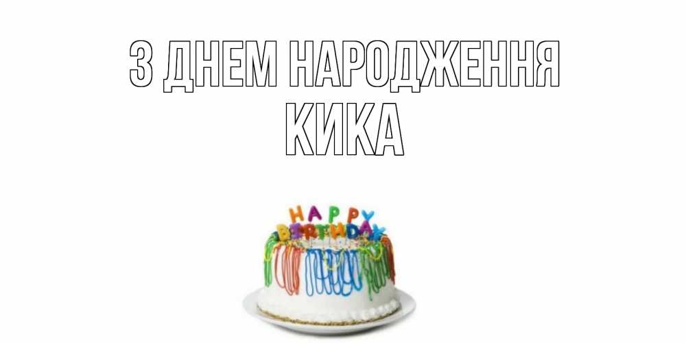 Открытка на каждый день з підписом, Кика З Днем народження Тортик Прикольна листівка з побажанням онлайн скачати безкоштовно 