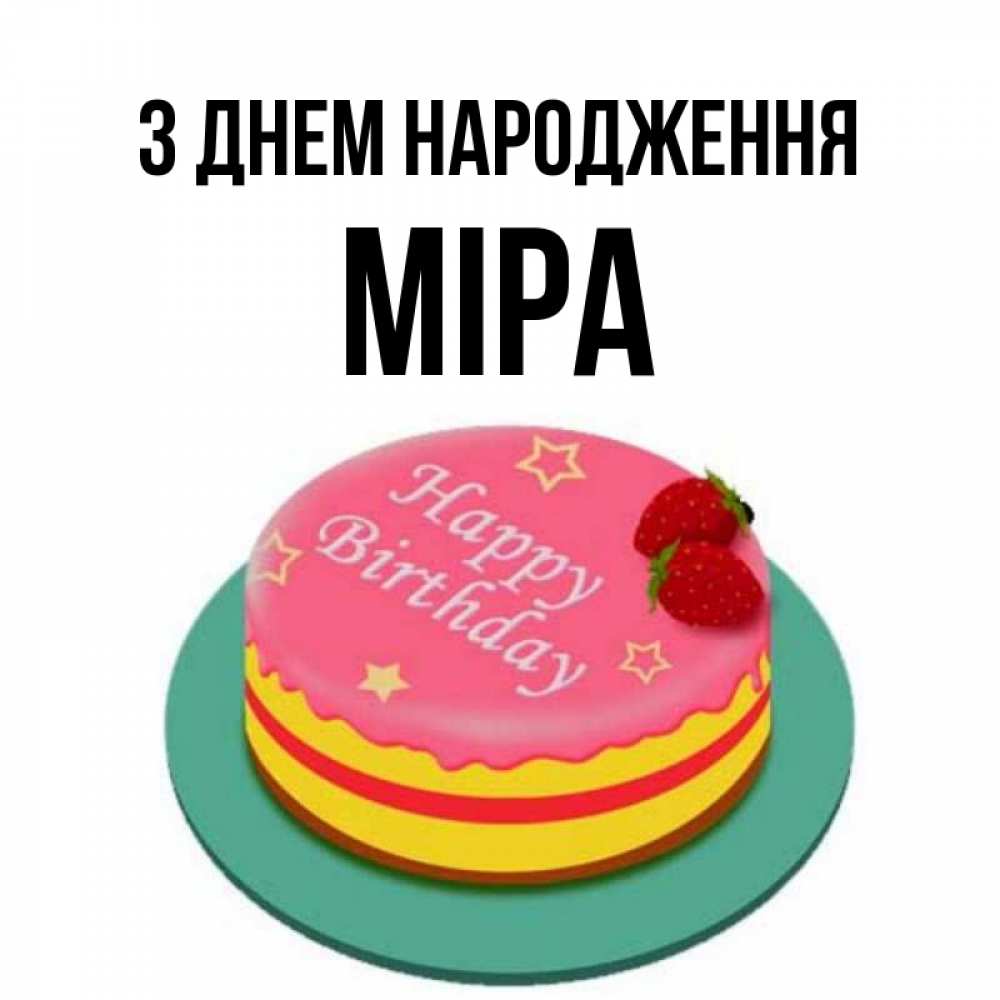 Открытка на каждый день з підписом, Міра З Днем народження торт, клубника, днюха Прикольна листівка з побажанням онлайн скачати безкоштовно 