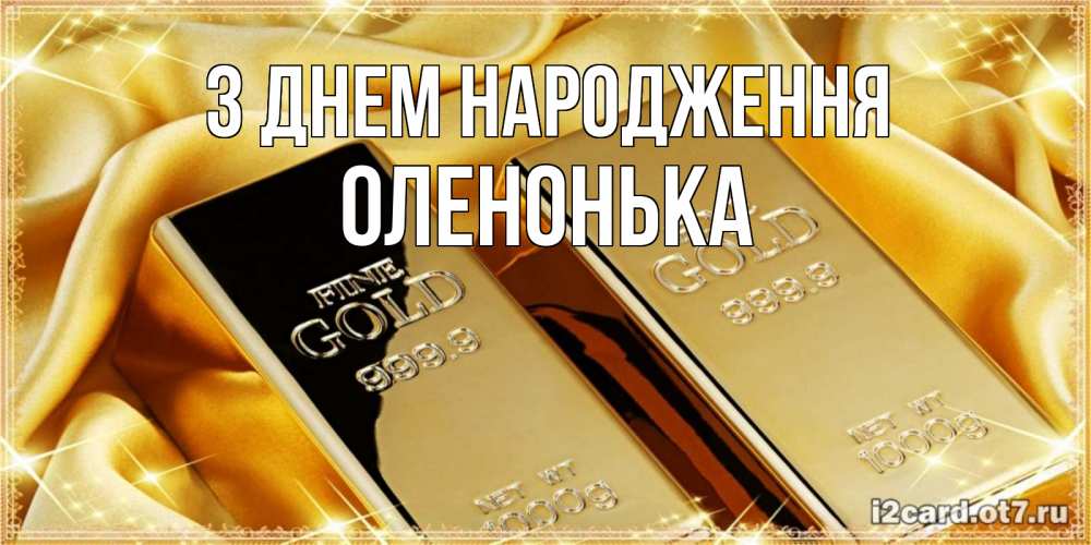 Открытка на каждый день з підписом, Оленонька З Днем народження золотые слитки лежат шелке золотого цвета Прикольна листівка з побажанням онлайн скачати безкоштовно 