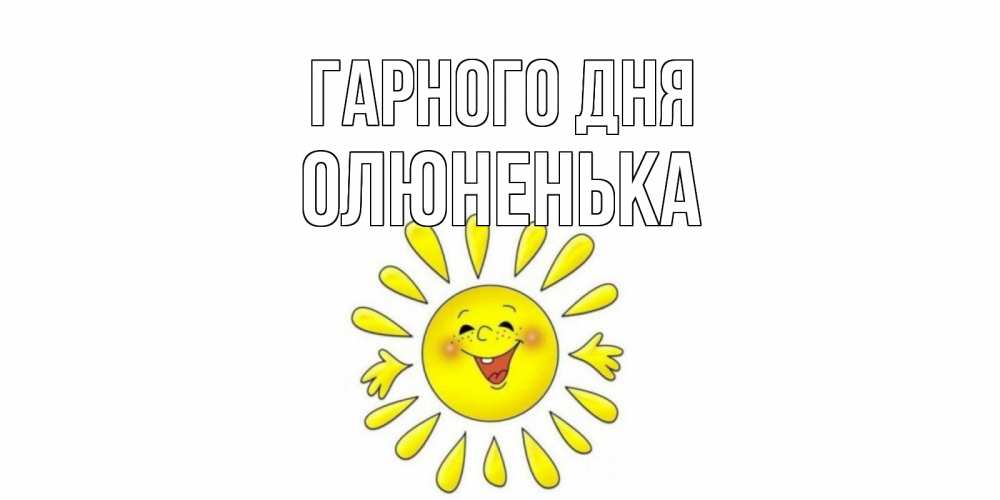 Открытка на каждый день з підписом, Олюненька Гарного дня открытка на каждый день Прикольна листівка з побажанням онлайн скачати безкоштовно 