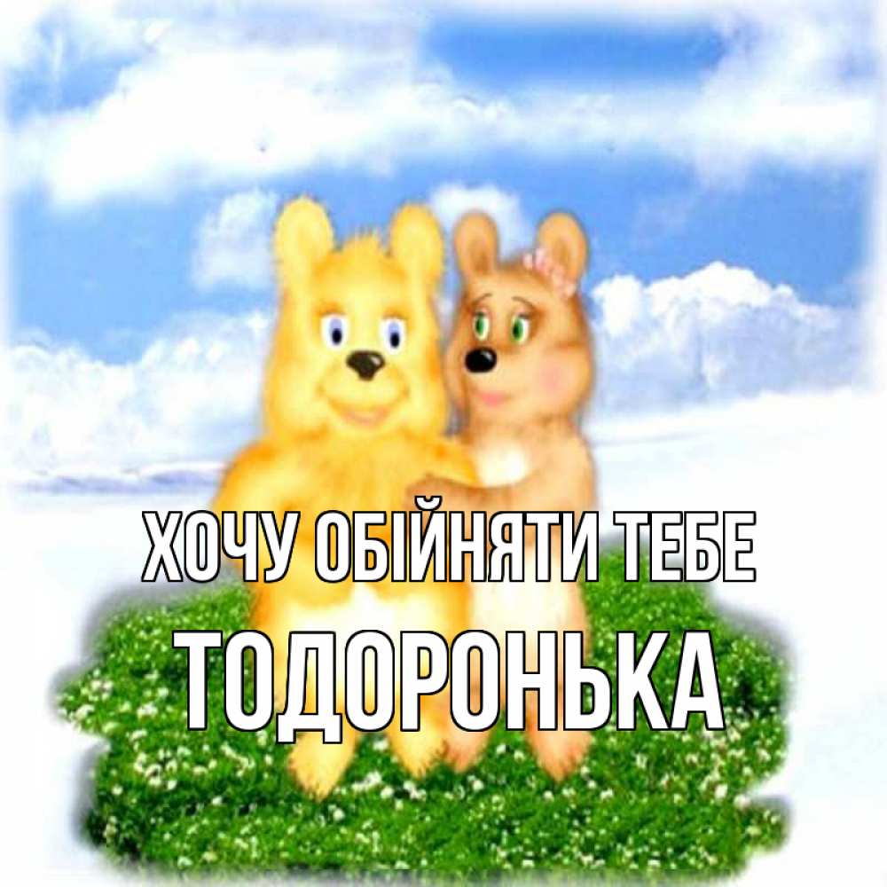 Открытка на каждый день з підписом, Тодоронька Хочу обійняти тебе голубое небо и мишуси Прикольна листівка з побажанням онлайн скачати безкоштовно 
