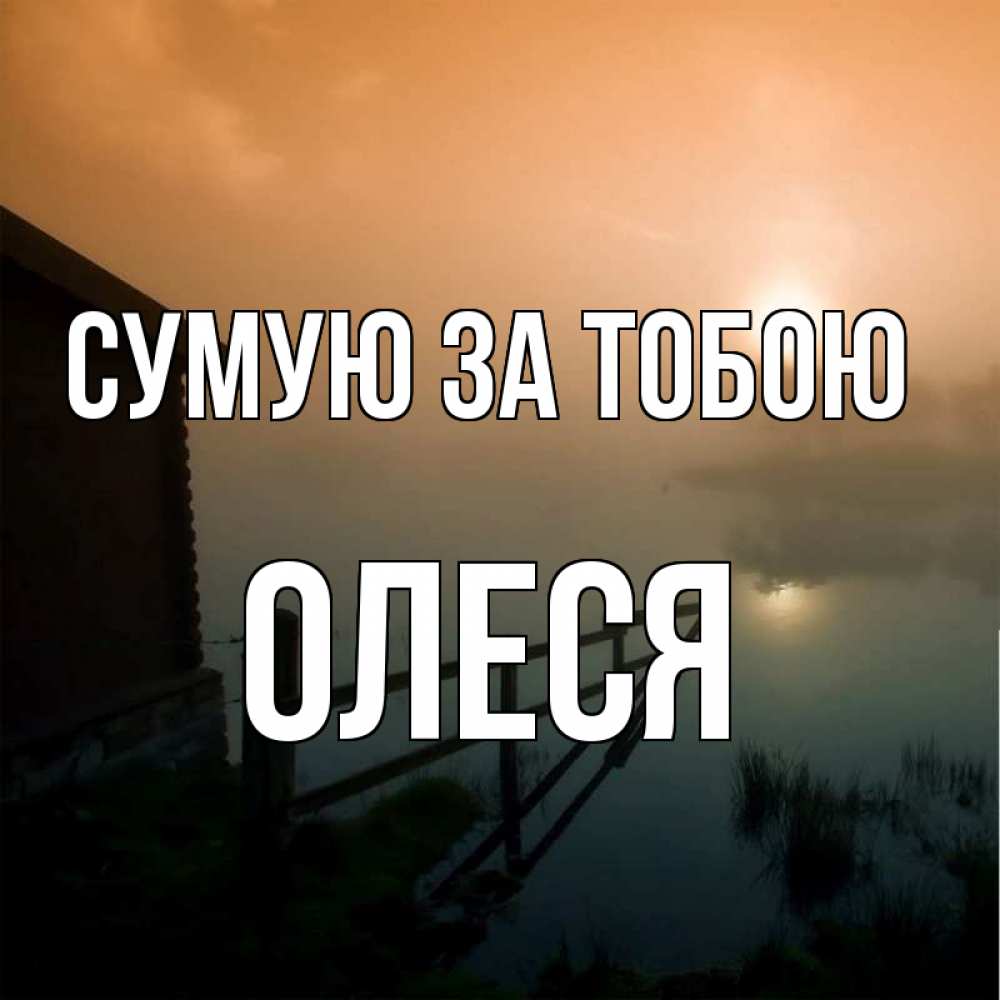Открытка на каждый день з підписом, Олеся Сумую за тобою приходи ко мне на чай Прикольна листівка з побажанням онлайн скачати безкоштовно 
