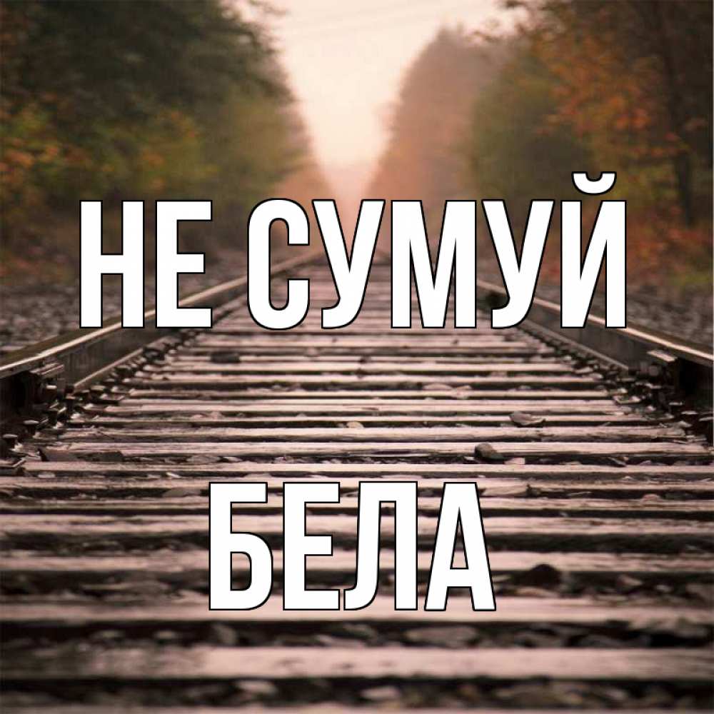 Открытка на каждый день з підписом, Бела Не сумуй лес и железная дорога Прикольна листівка з побажанням онлайн скачати безкоштовно 