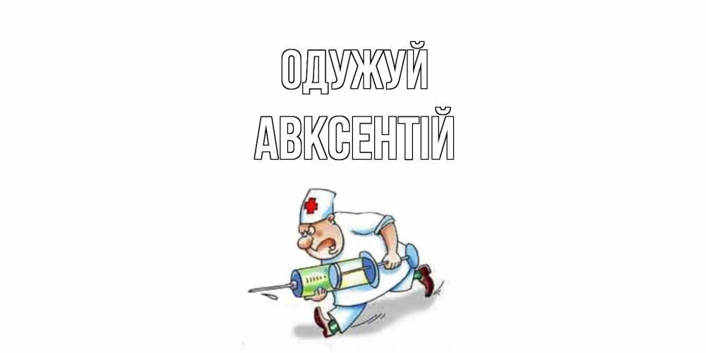 Открытка на каждый день з підписом, Авксентій Одужуй прикольные открытки не болей Прикольна листівка з побажанням онлайн скачати безкоштовно 