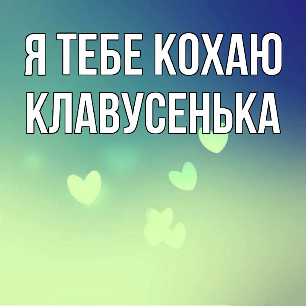 Открытка на каждый день з підписом, Клавусенька Я тебе кохаю градиент синий Прикольна листівка з побажанням онлайн скачати безкоштовно 